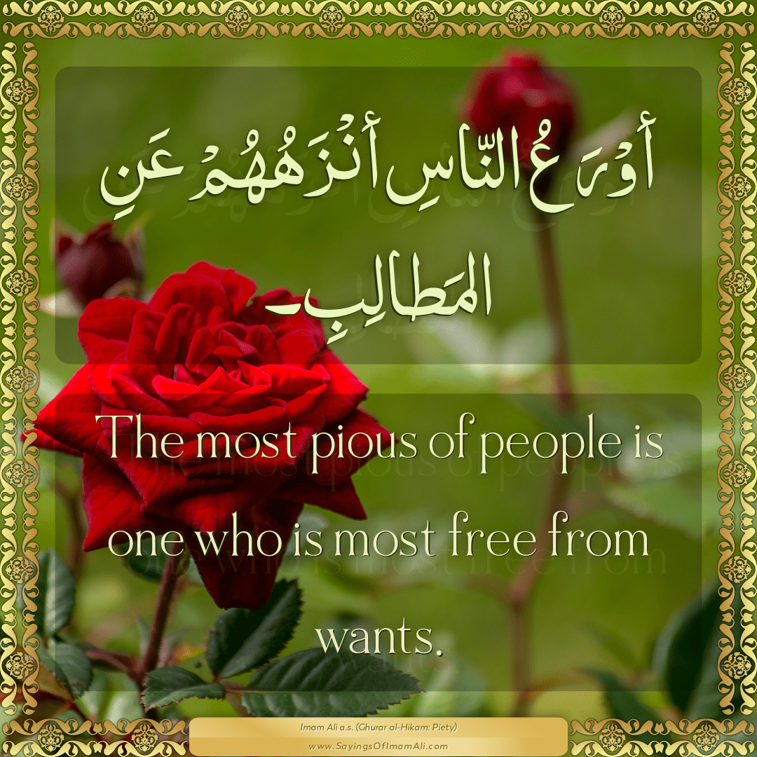 The most pious of people is one who is most free from wants.